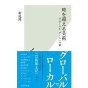 時を超える美術～「グローカル・アート」の旅～（光文社） [電子書籍]