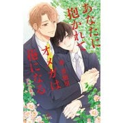 あなたに抱かれてオメガは花になる【特別版】（イラスト付き）（笠倉出版社） [電子書籍]