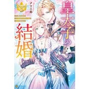 皇太子の結婚 虐げられた令嬢は帝国の太陽に溺愛される（アルファポリス） [電子書籍]