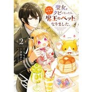 聖女をクビになったら、なぜか幼女化して魔王のペットになりました。　2（KADOKAWA） [電子書籍]