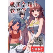 魔王令嬢の教育係～勇者学院を追放された平民教師は魔王の娘たちの家庭教師となる～【分冊版】7 （ポルカコミックス）（一二三書房） [電子書籍]