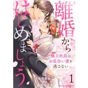 離婚からはじめましょうー極上社長はお見合い妻を逃さないー1巻（スターツ出版） [電子書籍]