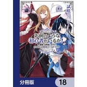 お前のような初心者がいるか！ 不遇職「召喚師」なのにラスボスと言われているそうです【分冊版】 18（KADOKAWA） [電子書籍]