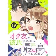 オタ友が彼氏になったら、最高、かもしれない 分冊版（19）（講談社） [電子書籍]