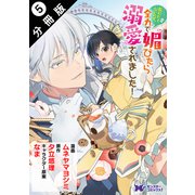 死にたくないので、全力で媚びたら溺愛されました！（コミック） 分冊版 ： 5（双葉社） [電子書籍]