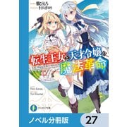 転生王女と天才令嬢の魔法革命【ノベル分冊版】 27（KADOKAWA） [電子書籍]