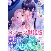 悪役令嬢と鬼畜騎士 【単行本2巻収録描き下ろしRシーン 単話版】（一迅社） [電子書籍]