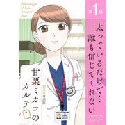 糖尿病専門医 甘栗ミカコのカルテ 第1話「太っているだけで・・・誰も信じてくれない」（少年画報社） [電子書籍]