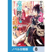 やり直し令嬢は竜帝陛下を攻略中【ノベル分冊版】 8（KADOKAWA） [電子書籍]