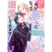 死に戻ったら、夫が魔王になって溺愛してきます（イースト･プレス） [電子書籍]