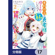 本物の方の勇者様が捨てられていたので私が貰ってもいいですか？【分冊版】 17（KADOKAWA） [電子書籍]