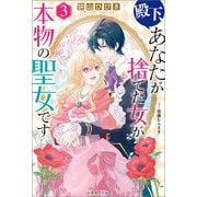 殿下、あなたが捨てた女が本物の聖女です： 3【特典SS付】（一迅社） [電子書籍]