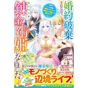 婚約破棄されたので、国の外れで錬金術姫になりました！～自由になった途端、隣国の王太子や精霊王や竜族から愛されています～【電子限定SS付き】（スターツ出版） [電子書籍]