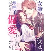 女嫌いのプリンスは、地味子だけを偏愛したい。1巻（スターツ出版） [電子書籍]
