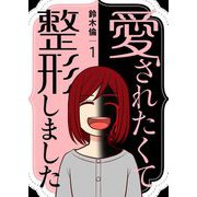 愛されたくて整形しました【描き下ろしおまけ付き特装版】 1（ソルマーレ編集部） [電子書籍]