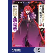 外れスキル「影が薄い」を持つギルド職員が、実は伝説の暗殺者【分冊版】 15（KADOKAWA） [電子書籍]