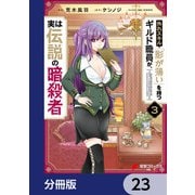 外れスキル「影が薄い」を持つギルド職員が、実は伝説の暗殺者【分冊版】 23（KADOKAWA） [電子書籍]