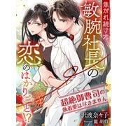 焦がれ続けた敏腕社長の恋のはかりごと！？～超絶御曹司の執着愛は尽きません～（夢中文庫） [電子書籍]