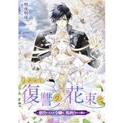 あなたに復讐の花束を ～悪役にされた令嬢は、処刑台から甦る～ 1話（宙出版） [電子書籍]