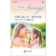 天使に託した二度目の恋【ハーレクイン・イマージュ版】（ハーレクイン） [電子書籍]