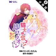 騎士様と合コンしたら即ロックオンされました。絆されて頷いたら逃げられなくて困ります！（コミック） 分冊版 ： 6（双葉社） [電子書籍]
