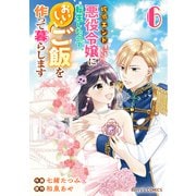 破滅エンドまっしぐらの悪役令嬢に転生したので、おいしいご飯を作って暮らします6巻（スターツ出版） [電子書籍]