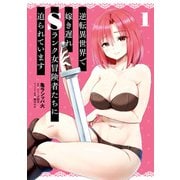 逆転異世界で嫁き遅れSランク女冒険者たちに迫られています 1（KADOKAWA） [電子書籍]