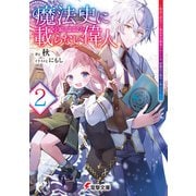 魔法史に載らない偉人2 ～無益な研究だと魔法省を解雇されたため、新魔法の権利は独占だった～（KADOKAWA） [電子書籍]