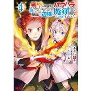 剣聖の幼馴染がパワハラで俺につらく当たるので、絶縁して辺境で魔剣士として出直すことにした。（コミック） ： 4（双葉社） [電子書籍]