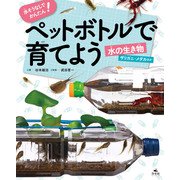 水そうなしでかんたん！ ペットボトルで育てよう 水の生き物 ザリガニ・メダカほか（汐文社） [電子書籍]