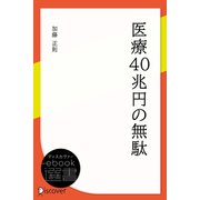 医療40兆円の無駄（ディスカヴァー・トゥエンティワン） [電子書籍]