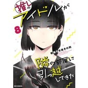 推しのアイドルが隣の部屋に引っ越してきた（8）（一迅社） [電子書籍]