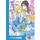 異世界から聖女が来るようなので、邪魔者は消えようと思います【ノベル分冊版】 15（KADOKAWA） [電子書籍]