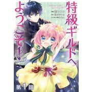 【単話版】特級ギルドへようこそ！@COMIC 第1話（TOブックス） [電子書籍]