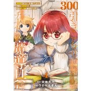 【特装版】300年引きこもり、作り続けてしまった骨董品《魔導具》が、軒並みチート級の魔導具だった件（4）（ライブコミックス） [電子書籍]
