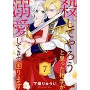 殺してやろうと思った相手が溺愛してきて困ります（7）（ライブコミックス） [電子書籍]