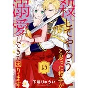 殺してやろうと思った相手が溺愛してきて困ります（13）（ライブコミックス） [電子書籍]