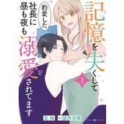 記憶を失くして豹変した社長に昼も夜も溺愛されてます1（マーマレードコミックス） [電子書籍]