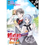 錬成師アリアは今日も頑張ります～妹に成果を横取りされた錬成師の幸せなセカンドライフ～（コミック） 分冊版 ： 6（双葉社） [電子書籍]