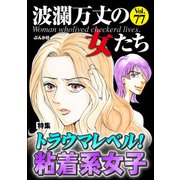 波瀾万丈の女たち Vol.77 トラウマレベル！ 粘着系女子（ぶんか社） [電子書籍]