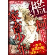 檻で飼われた家畜少年 ～虐待・過酷労働・強制レイプ～（ぶんか社） [電子書籍]