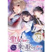 聖女のはずが、どうやら乗っ取られました【分冊版】 24（スクウェア･エニックス） [電子書籍]