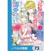 記憶喪失の侯爵様に溺愛されています【ノベル分冊版】 73（KADOKAWA） [電子書籍]