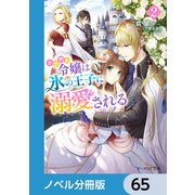 小動物系令嬢は氷の王子に溺愛される【ノベル分冊版】 65（KADOKAWA） [電子書籍]