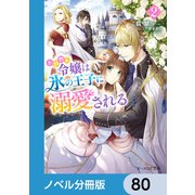 小動物系令嬢は氷の王子に溺愛される【ノベル分冊版】 80（KADOKAWA） [電子書籍]