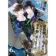 最恐剣士はセックスLv.もMAXなんて、これだからガチ勢は困りますっ！ 6（分冊版）（MUGENUP） [電子書籍]