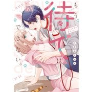 もう待てはできない。～405号室の番犬くん【電子単行本】（forcs） [電子書籍]