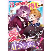 悪役令嬢は推しへの愛が止まらない！～好き放題していたら王子様に見初められました～3巻（スターツ出版） [電子書籍]