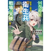 回復術士だと思っていたら、世界で最初の衛生兵でした！ 勇者パーティーを追放されたヒーラーは、戦場の天使と讃えられました（宝島社） [電子書籍]