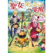 捨てられた聖女はダンジョンで覚醒しました 真の聖女？ いいえモンスター料理愛好家です！（KADOKAWA） [電子書籍]
